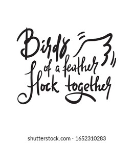 Birds of a feather flock together - inspire motivational quote. Hand drawn beautiful lettering. Print for inspirational poster, t-shirt, bag, cups, card, flyer, sticker, badge. Calligraphy writing