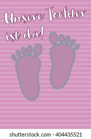 Birth announcement for a girl with the german sentence "Unsere Tochter ist da" and it means it' s a girl