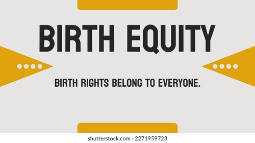 Birth equity: Birth equity: The principle that all women should have access to high-quality maternal healthcare, regardless of race, ethnicity, or socioeconomic status.