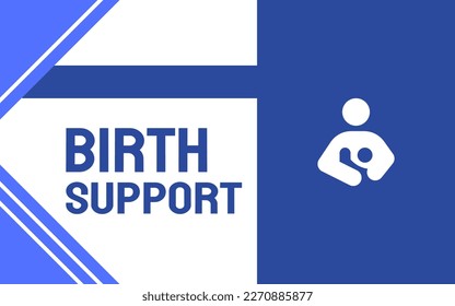 birth support: Assistance provided during childbirth to help the mother and baby have a safe and positive experience.