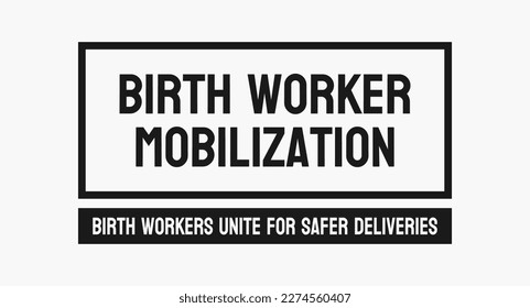 Birth worker mobilization: Activism to improve birth outcomes and support.