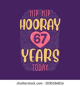 Birthday anniversary event lettering for invitation, greeting card and template, Hip hip hooray 67 years today.