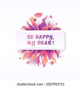 Birthday, best wishes and 8 March greeting card. Floral composition with flowers, bouquet and words Be happy, my dear. Bright gradient International Women's Day postcard. 