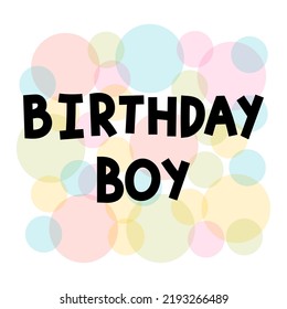 Birthday boy. Hand drawn lettering. Motivational phrase. Design for poster, banner, postcard. Vector illustration