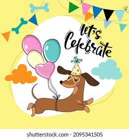 Birthday card with dachshund dog flies on balloons and lettering let's celebrate. Vector illustration isolated