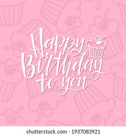 Birthday card. Happy Birthday to you text isolated on pink background. Text with hand drawn sketched muffin. Typography design for party, t-shirt design, menu, sign, banner, poster