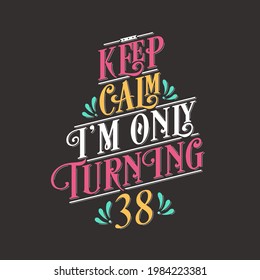 Birthday celebration greetings lettering, keep calm I am only turning 38