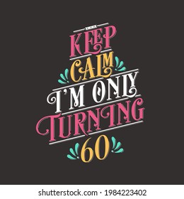 Birthday Celebration Greetings Lettering, Keep Calm I Am Only Turning 60