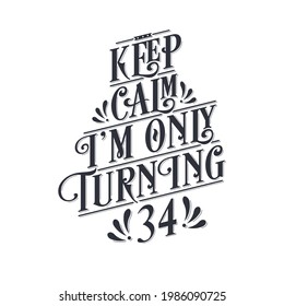 Birthday celebration greetings lettering, keep calm I am only turning 34
