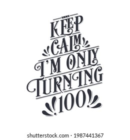 Birthday celebration greetings lettering, keep calm I am only turning 100