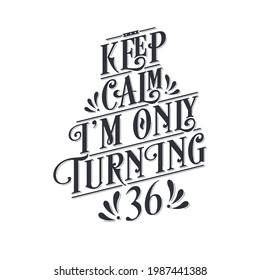 Birthday celebration greetings lettering, keep calm I am only turning 36