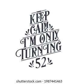 Birthday celebration greetings lettering, keep calm I am only turning 52