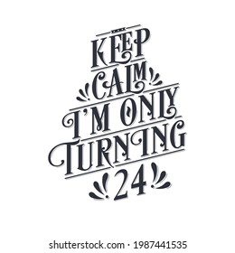 Birthday celebration greetings lettering, keep calm I am only turning 24