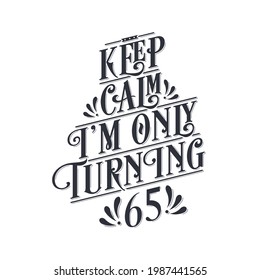 Birthday Celebration Greetings Lettering, Keep Calm I Am Only Turning 65