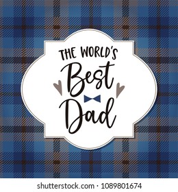 Birthday or Fathers day greeting card, invitation. Handwritten Worlds best Dad text. Vector illustration background, dark blue checkered plaid pattern. Vector illustration, brush lettering.