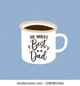 Birthday Or Fathers Day Greeting Card, Invitation. Handwritten Worlds Best Dad Text. Hand Drawn Mug. Cup Of Tea Or Coffee. Vector Illustration, Brush Lettering.