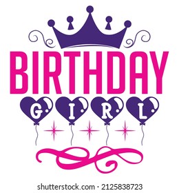 Birthday Girl - Women's SVG And T-shirt Design, vector File.