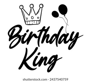 Birthday King,Birthday Svg,Birthday Quotes,Birthday Gift Svg,Birthday Shirt,Happy Birthday Svg,T-shirt,Birthday Girl Svg,Cut file, svg