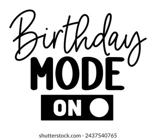 Birthday Mode On,Birthday Svg,Birthday Quotes,Birthday Gift Svg,Birthday Shirt,Happy Birthday Svg,T-shirt,Birthday Girl Svg,Cut file, svg