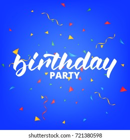 Birthday party.Birthday lettering design for greeting cards or invitation. Birthday calligraphy and colorful flying confetti.