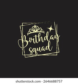 Birthday Squad Graphic Design with Crown. A stylish graphic design featuring the text "Birthday Squad" in a script font, accented by a decorative crown and sparkly highlights.