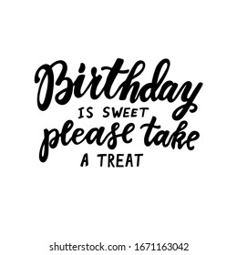 Birthday is sweet, please take a treat. Hand lettering. Brush calligraphy. Happy birthday congrats. Vector poster or greeting card design. 