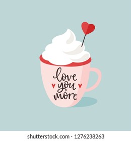 Birthday or Valentines day  greeting card, invitation. Cup of hot chocolate or coffee with cream and paper heart decoration. Vector illustration. Love you more hand lettered text. 