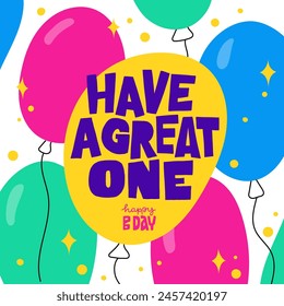 Birthday wishes card. Have a great one. Colorful balloon. Vector illustration. Hand lettering on white background for poster or print.