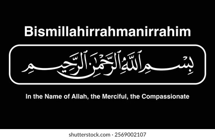 Bismillahirrahmanirrahim, Bismillahir Rahmanir Raheem, in the name of God, Most Gracious, Most Merciful