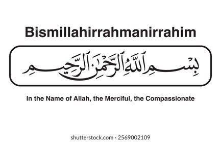 Bismillahirrahmanirrahim, Bismillahir Rahmanir Raheem, in the name of God, Most Gracious, Most Merciful