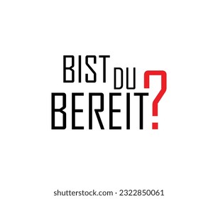 Bist Du bereit? text on white background. ARE YOU READY in german language.