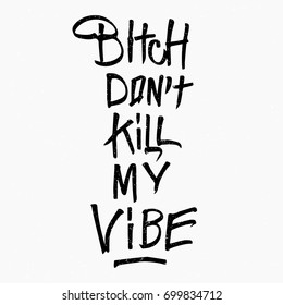 Bitch don't kill my vibe quote. Ink hand lettering. Modern brush calligraphy. Handwritten phrase. Inspiration graphic design typography element. Cool simple vector sign.