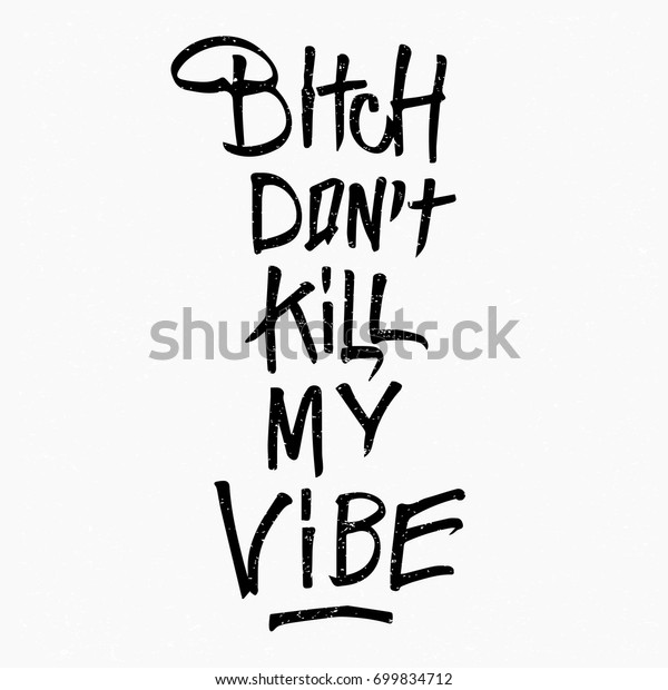 bitch dont kill my vibe quote
