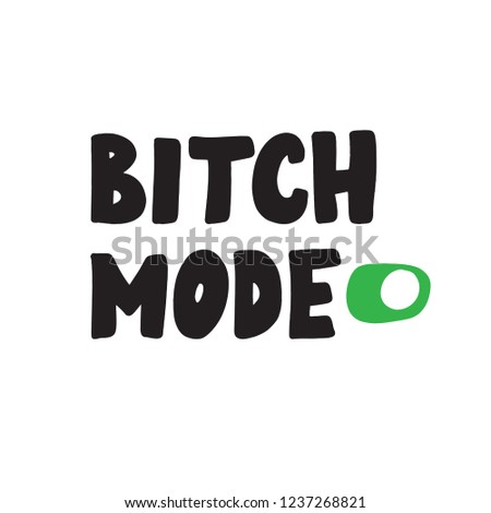 Bitch Mode. Funny hand drawn quote made in vector. Illustrashion of switched on button.