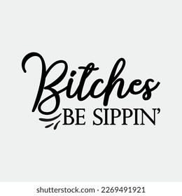 Bitches Be Sippin svg cricut craft cut Files