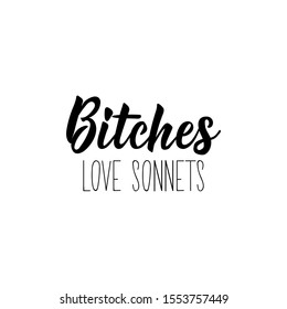 Bitches love sonnets. Lettering. Inspirational and funny quotes. Can be used for prints bags, t-shirts,  posters, cards.