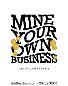 Bitcoin concept slogan text mine your own business. Vector illustration design for fashion graphics, t shirt prints etc