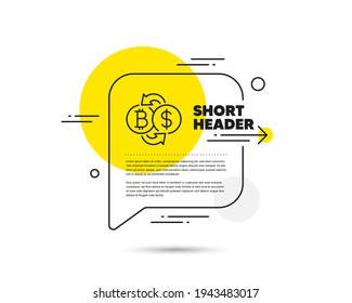 Bitcoin exchange line icon. Speech bubble vector concept. Cryptocurrency coin sign. Dollar money symbol. Bitcoin exchange line icon. Abstract bubble balloon badge. Vector