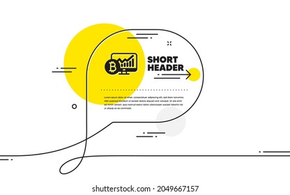 Bitcoin graph icon. Continuous line chat bubble banner. Cryptocurrency analytics sign. Crypto money statistics symbol. Bitcoin chart icon in chat message. Talk comment and speak background. Vector