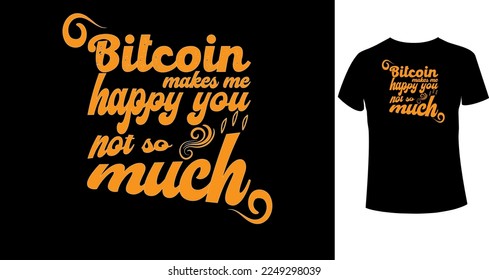 Bitcoin makes me happy you, not so much typography t-shirt design