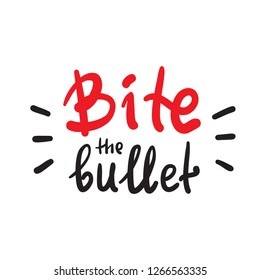 Bite the bullet - inspire and motivational quote. English idiom, lettering. Youth slang. Print for inspirational poster, t-shirt, bag, cups, card, flyer, sticker, badge. Calligraphy funny sign