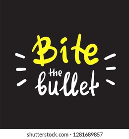 Bite the bullet - inspire and motivational quote. English idiom, lettering. Youth slang. Print for inspirational poster, t-shirt, bag, cups, card, flyer, sticker, badge. Calligraphy funny sign