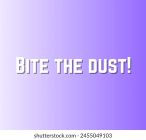 Bite the dust!  Inspirational and motivational quotes, typography designs: for prints, posters, cards, t shirt, coffee mug hoodies etc.