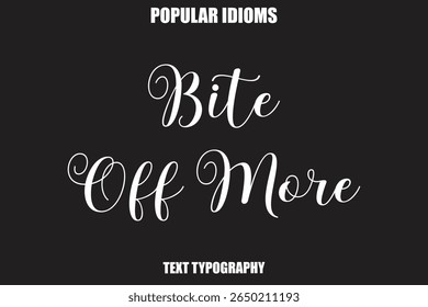  Bite Off More  Stylist Calligrathy text Idioms