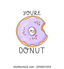 A bitten donut with icing and sprinkles on a white background and with the inscription - You`re My Donut. Decoration for greeting cards, posters, patches, clothing prints, emblems