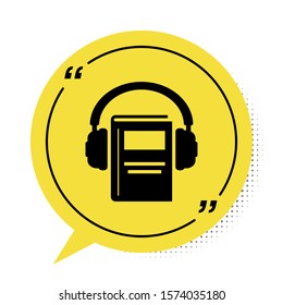Black Audio book icon isolated on white background. Book with headphones. Audio guide sign. Online learning concept. Yellow speech bubble symbol. Vector Illustration