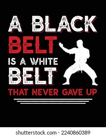 A BLACK BELT IS A WHITE BELT THAT NEVER GAVE UP