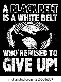 A black belt is a white belt who refused to give up. Karate t shirts design