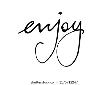 Black calligraphic inscription on white background, enjoy. Call to action. A perfect poster on the wall or a picture on a T-shirt.