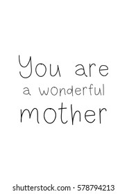 Black Calligraphy Inscription. Mother’s Day quote and women’s day. Handwritten ink on white background. You are a wonderful mother.